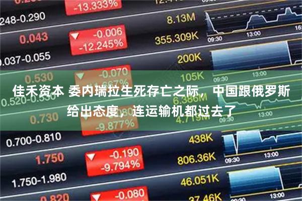 佳禾资本 委内瑞拉生死存亡之际，中国跟俄罗斯给出态度，连运输机都过去了