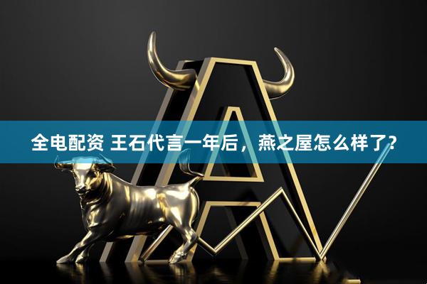 全电配资 王石代言一年后，燕之屋怎么样了？